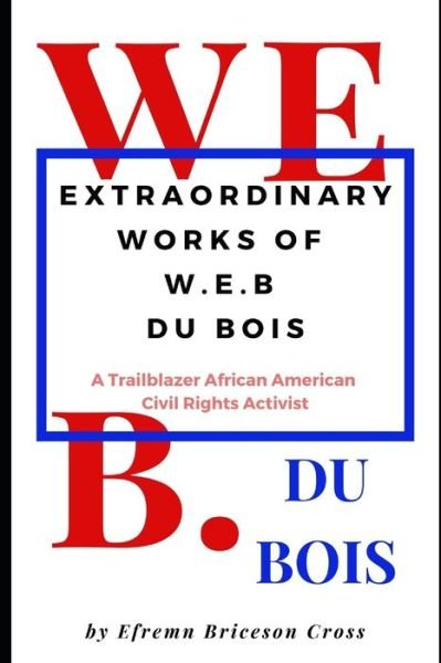 Cover for Efrem Briceson Cross · Extraordinary Works of W. E. B Du Bois (Pocketbok) (2019)