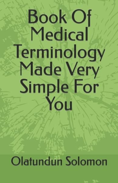 Cover for Olatundun Solomon · Book Of Medical Terminology Made Very Simple For You (Paperback Book) (2019)