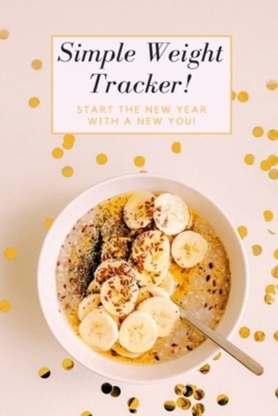 Simple Weight Tracker - S & N Publishers - Bøker - Independently Published - 9781711849058 - 26. november 2019