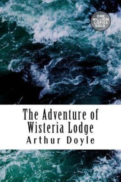 The Adventure of Wisteria Lodge - Sir Arthur Conan Doyle - Bøger - Createspace Independent Publishing Platf - 9781717454058 - 2. maj 2018