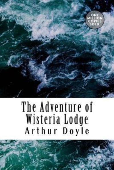 The Adventure of Wisteria Lodge - Sir Arthur Conan Doyle - Books - Createspace Independent Publishing Platf - 9781717454058 - May 2, 2018