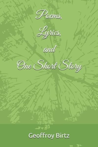Poems, Lyrics, and One Short Story - Geoffroy Birtz - Libros - Independently Published - 9781718006058 - 14 de agosto de 2018