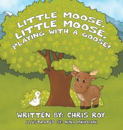 Cover for Chris Roy · Little Moose, Little Moose, Playing With A Goose! (Hardcover Book) (2021)