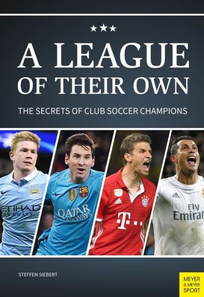 Cover for Steffen Siebert · League of Their Own: The Secrets of Club Soccer Champions (Paperback Book) (2017)