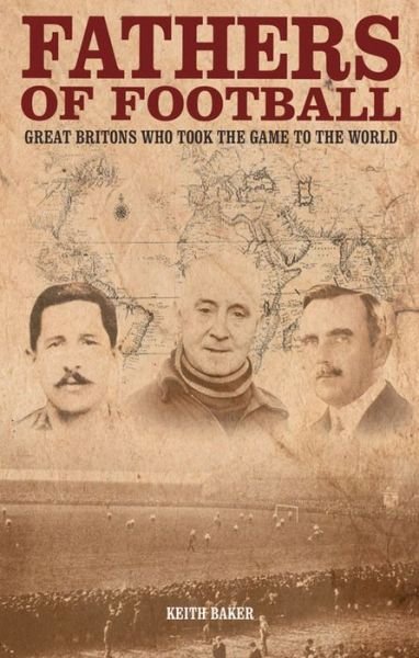 Cover for Keith Baker · Fathers of Football: Great Britons Who Took the Game to the World (Paperback Book) (2015)