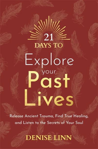 21 Days to Explore Your Past Lives: Release Ancient Trauma, Find True Healing, and Listen to the Secrets of Your Soul - 21 Days series - Denise Linn - Boeken - Hay House UK Ltd - 9781788179058 - 7 februari 2023