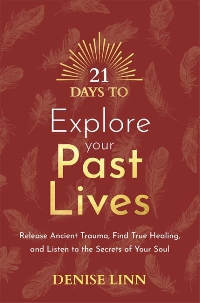 21 Days to Explore Your Past Lives: Release Ancient Trauma, Find True Healing, and Listen to the Secrets of Your Soul - 21 Days series - Denise Linn - Bøger - Hay House UK Ltd - 9781788179058 - February 7, 2023