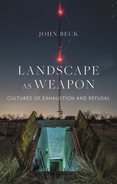 Cover for John Beck · Landscape as Weapon: Cultures of Exhaustion and Refusal (Hardcover Book) (2021)