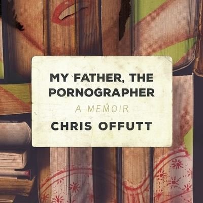 Cover for Chris Offutt · My Father, the Pornographer Lib/E (CD) (2016)