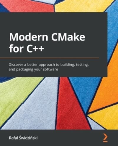 Cover for Rafal Swidzinski · Modern CMake for C++: Discover a better approach to building, testing, and packaging your software (Paperback Book) (2022)