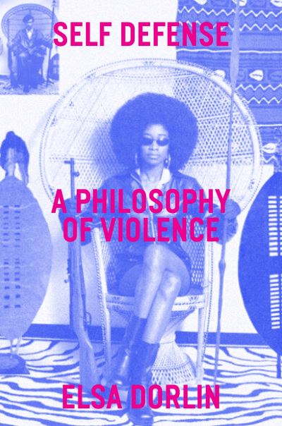 Cover for Elsa Dorlin · Self-Defense: A Philosophy of Violence (Paperback Book) (2022)