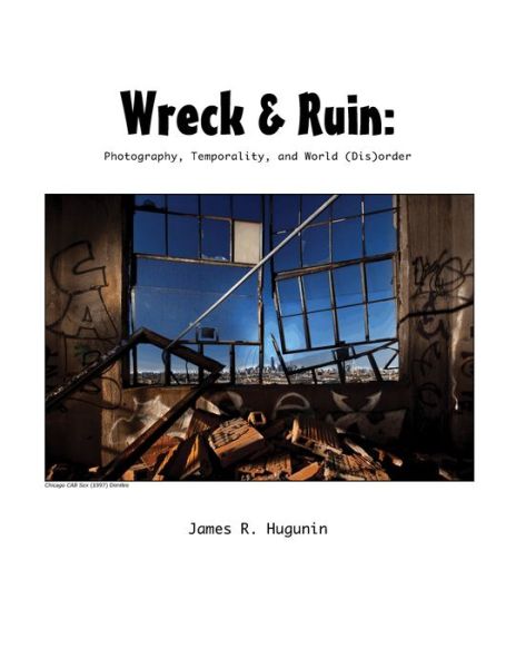 Cover for James R Hugunin · Wreck and Ruin (Hardcover Book) (2013)