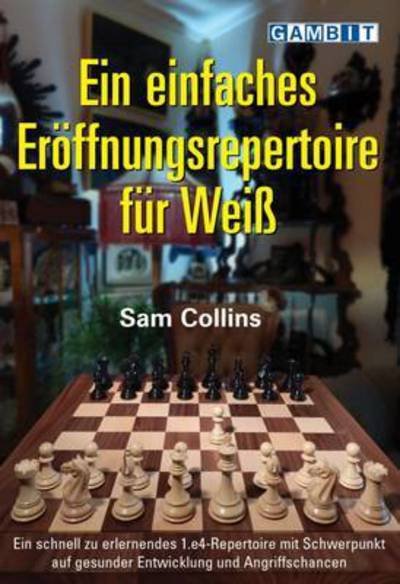 Ein Einfaches Eroeffnungsrepertoire fuer Weiss - Sam Collins - Boeken - Gambit Publications Ltd - 9781911465058 - 30 april 2017