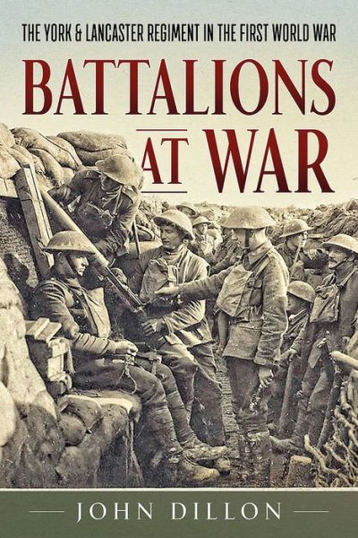 Cover for John Dillon · Battalions at War: The York &amp; Lancaster Regiment in the First World War (Hardcover Book) (2018)