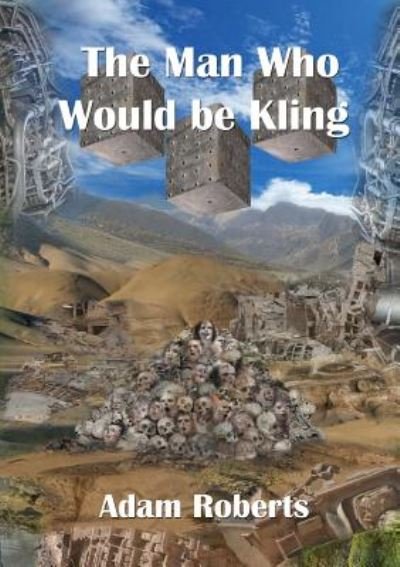 The Man Who Would Be Kling - Adam Roberts - Kirjat - NewCon Press - 9781912950058 - tiistai 12. maaliskuuta 2019
