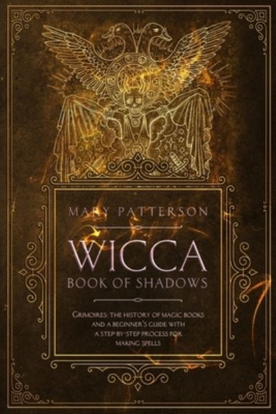 Cover for Mary Patterson · Wicca Book of Shadows: Grimoires: The History of Magic Books and a Guide with a Step-by- Step process for Making Spells (Paperback Book) (2020)