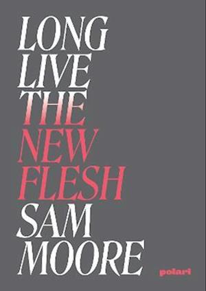 Long live the new flesh - Sam Moore - Books - Polari Press - 9781914237058 - February 28, 2022