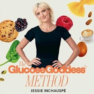 Cover for Jessie Inchauspe · The Glucose Goddess Method: Your four-week guide to cutting cravings, getting your energy back, and feeling amazing. With 100+ super easy recipes (Audiobook (MP3)) [Unabridged edition] (2023)