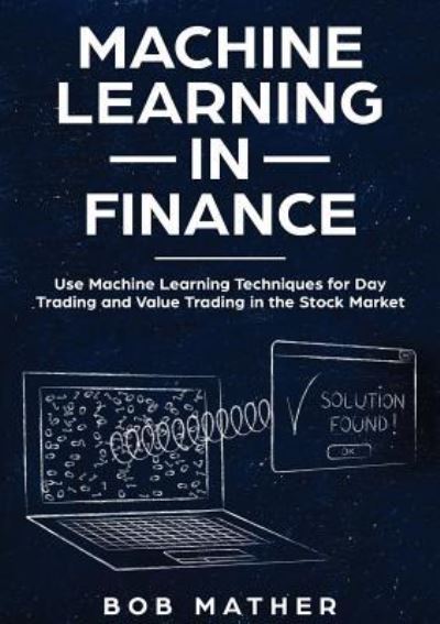 Machine Learning in Finance - Bob Mather - Books - Bob Mather - 9781922300058 - July 15, 2019