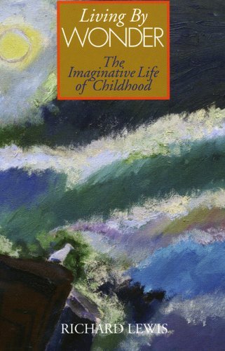 Richard Lewis · Living by Wonder: the Imaginative Life of Childhood (Paperback Bog) (2006)