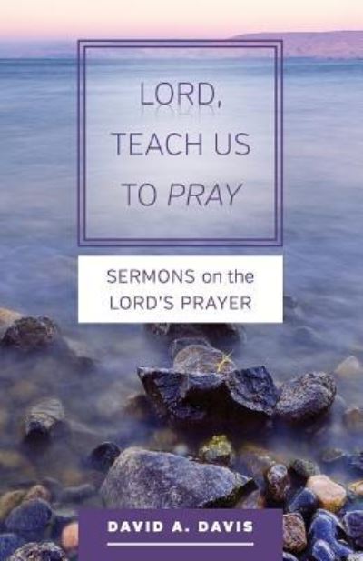 Lord, Teach Us to Pray - David A Davis - Books - Clear Faith Publishing - 9781940414058 - November 25, 2015