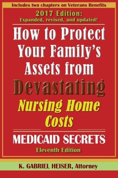Cover for K Gabriel Heiser · How to Protect Your Family's Assets from Devastating Nursing Home Costs (Pocketbok) (2017)