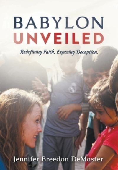 Cover for Jennifer Demaster · Babylon Unveiled: Redefining Faith. Exposing Deception. (Hardcover Book) (2020)