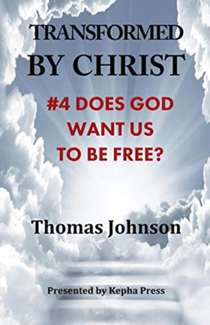 Transformed by Christ #4: Does God want us to be Free? - Transformed by Christ - Thomas Johnson - Books - Kepha Press - 9781950950058 - May 22, 2019