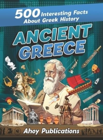 Cover for Ahoy Publications · Ancient Greece: 500 Interesting Facts About Greek History (Hardcover Book) (2023)