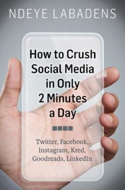 Cover for Ndeye Labadens · How to Crush Social Media in Only 2 Minutes a Day (Pocketbok) (2017)