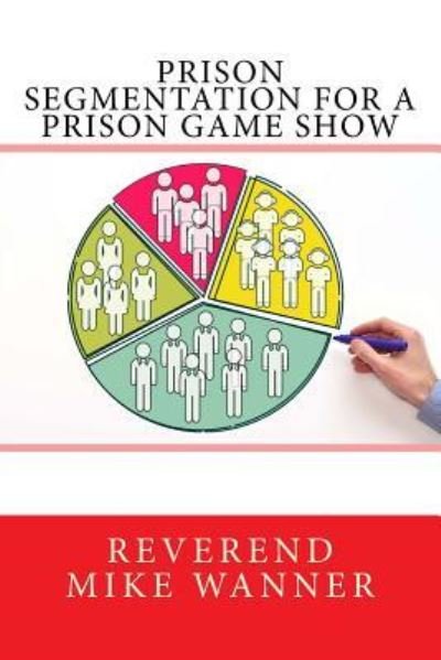 Cover for Reverend Mike Wanner · Prison Segmentation for a Prison Game Show (Paperback Book) (2017)