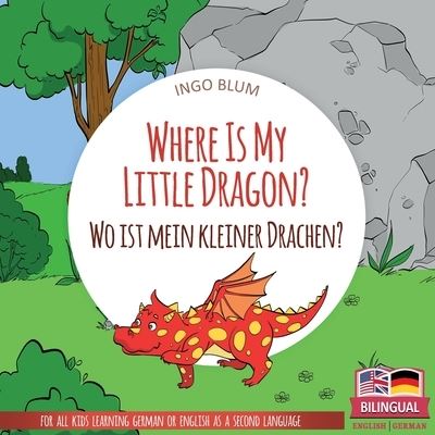 Cover for Ingo Blum · Where Is My Little Dragon? - Wo ist mein kleiner Drachen? : English German Bilingual Children's picture Book (Paperback Book) (2018)