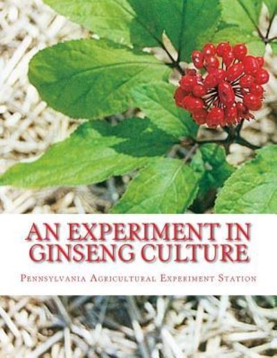 An Experiment in Ginseng Culture - Pennsylvania Agricultural Exper Station - Books - Createspace Independent Publishing Platf - 9781986661058 - March 19, 2018