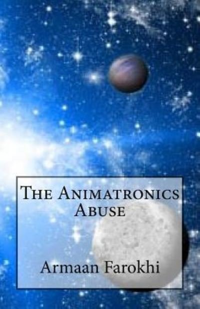 Cover for Armaan M Farokhi · The Animatronics Abuse (Paperback Book) (2018)