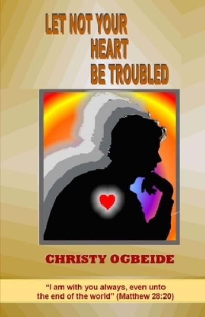 Cover for Christy Ogbeide · Let Not Your Heart Be Troubled (Paperback Book) (2018)