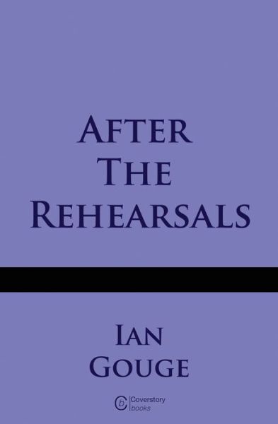 Cover for Ian Gouge · After the Rehearsals (Paperback Book) (2018)