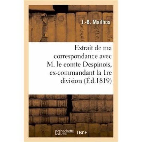 Cover for Mailhos-j-b · Extrait De Ma Correspondance Avec M. Le Comte Despinois, Ex-commandant La 1re Division Militaire (Paperback Bog) [French edition] (2013)