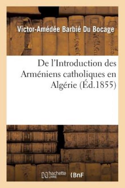 Victor-Am?d?e Barbi? Du Bocage · De L'introduction Des Arm?niens Catholiques en Alg?rie - Histoire (Paperback Book) [French edition] (2013)