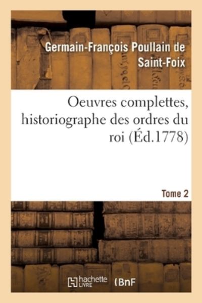 Cover for Germain-François Poullain De Saint-Foix · Oeuvres Complettes, Historiographe Des Ordres Du Roi (Paperback Book) (2018)