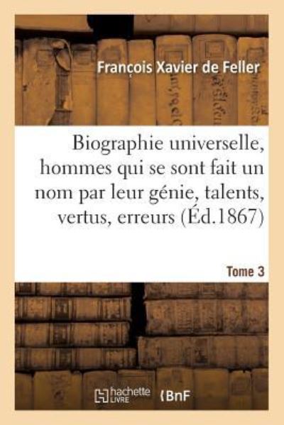 Cover for Franc Ois Xavier de Feller · Biographie Universelle Des Hommes Qui Se Sont Fait Un Nom Par Leur Genie, Leurs Talents, Tome 3 (Paperback Book) (2016)