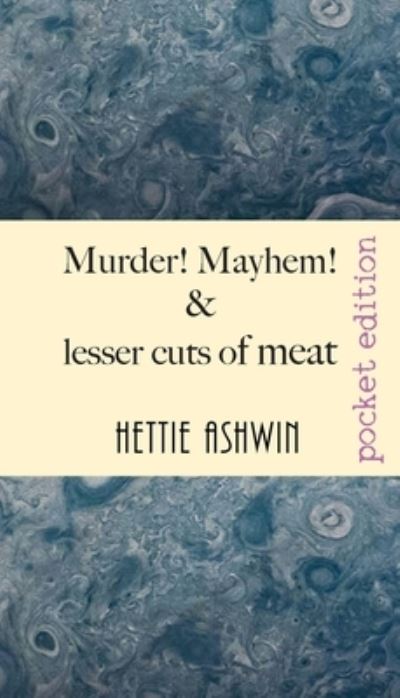 Cover for Hettie Ashwin · Murder! Mayhem! and lesser cuts of meat (Paperback Book) (2020)