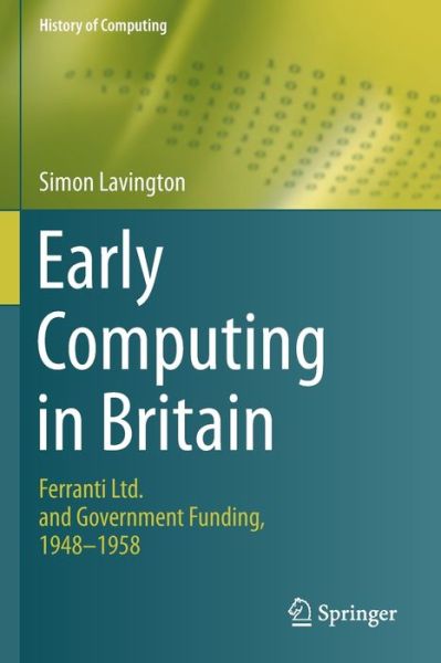 Cover for Simon Lavington · Early Computing in Britain: Ferranti Ltd. and Government Funding, 1948 — 1958 - History of Computing (Paperback Book) [1st ed. 2019 edition] (2020)