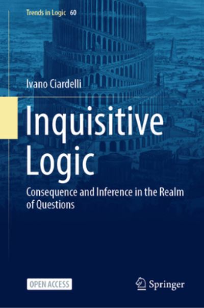 Cover for Ivano Ciardelli · Inquisitive Logic: Consequence and Inference in the Realm of Questions - Trends in Logic (Gebundenes Buch) [1st ed. 2022 edition] (2023)