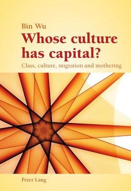 Whose culture has capital?: Class, culture, migration and mothering - Bin Wu - Books - Peter Lang AG, Internationaler Verlag de - 9783034306058 - February 9, 2011