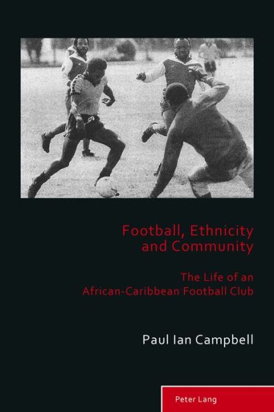 Cover for Paul Ian Campbell · Football, Ethnicity and Community: The Life of an African-Caribbean Football Club - Sport, History and Culture (Paperback Book) [New edition] (2016)