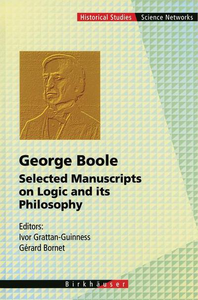 Cover for Ivor Grattan-guinness · George Boole: Selected Manuscripts on Logic and its Philosophy - Science Networks. Historical Studies (Paperback Book) [Softcover reprint of the original 1st ed. 1997 edition] (2012)