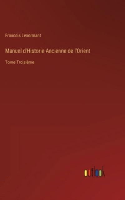 Cover for Francois Lenormant · Manuel d'Historie Ancienne de l'Orient (Hardcover Book) (2022)