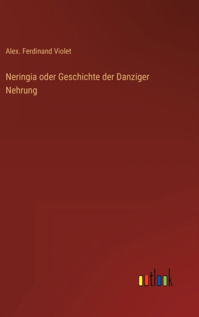 Neringia oder Geschichte der Danziger Nehrung - Alex Ferdinand Violet - Books - Outlook Verlag - 9783368276058 - October 3, 2022
