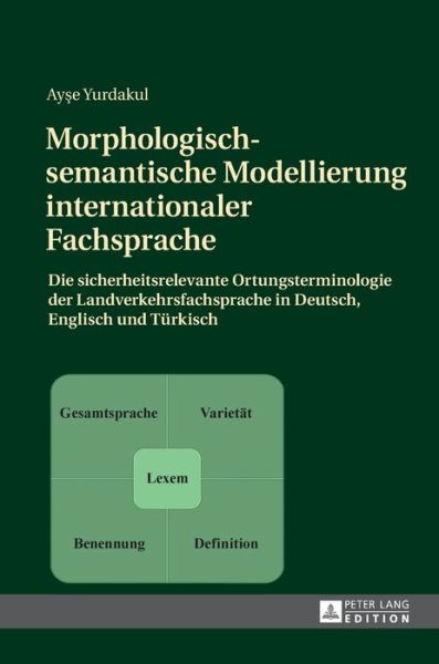 Cover for Ayse Yurdakul · Morphologisch-Semantische Modellierung Internationaler Fachsprache: Die Sicherheitsrelevante Ortungsterminologie Der Landverkehrsfachsprache in Deutsch, Englisch Und Tuerkisch (Innbunden bok) (2016)