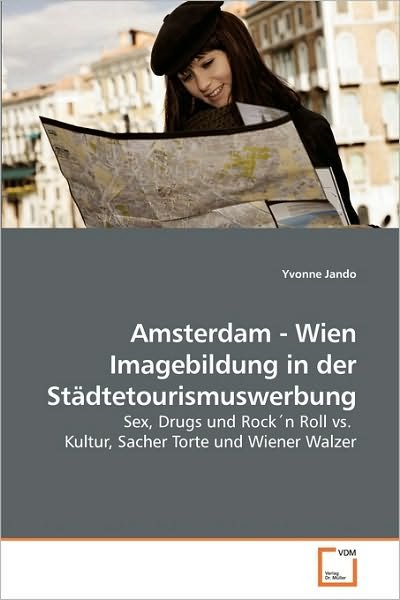 Cover for Yvonne Jando · Amsterdam - Wien Imagebildung in Der Städtetourismuswerbung: Sex, Drugs Und Rock'n Roll vs.  Kultur, Sacher Torte Und Wiener Walzer (Paperback Book) [German edition] (2010)